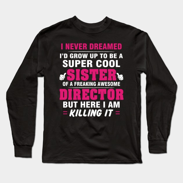 Director Sister  – Cool Sister Of Freaking Awesome Director Long Sleeve T-Shirt by isidrobrooks